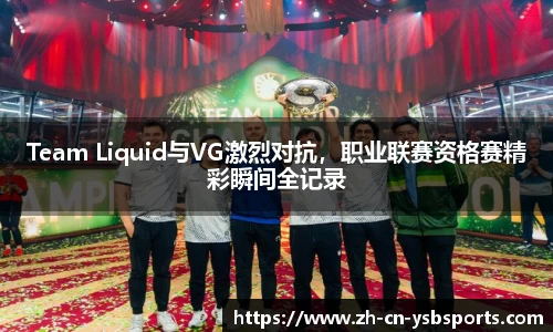 Team Liquid与VG激烈对抗,职业联赛资格赛精彩瞬间全记录