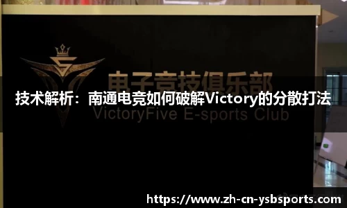技术解析:南通电竞如何破解Victory的分散打法