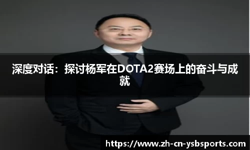 深度对话:探讨杨军在DOTA2赛场上的奋斗与成就